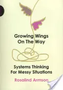 Creștere de aripi pe drum - Gândire sistemică pentru situații complicate - Growing Wings on the Way - Systems Thinking for Messy Situations
