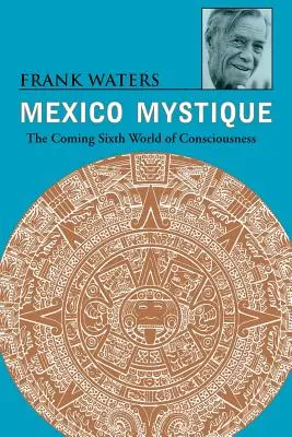 Mistica Mexicului: Venirea celei de-a șasea lumi a conștiinței - Mexico Mystique: The Coming Sixth World of Consciousness