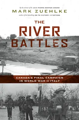 Bătăliile fluviale: Campania finală a Canadei în Italia celui de-al Doilea Război Mondial - The River Battles: Canada's Final Campaign in World War II Italy