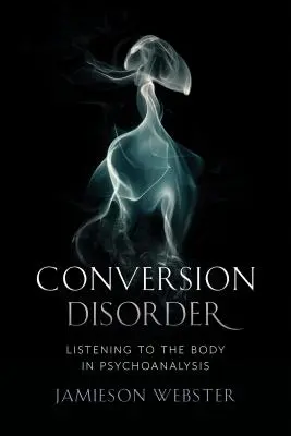 Tulburarea de conversie: Ascultarea corpului în psihanaliză - Conversion Disorder: Listening to the Body in Psychoanalysis