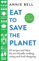Mănâncă pentru a salva planeta: Peste 100 de rețete și idei pentru gătit și mâncat ecologic - Eat to Save the Planet: Over 100 Recipes and Ideas for Eco-Friendly Cooking and Eating
