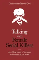 Talking with Female Serial Killers - Un studiu înfricoșător al celor mai malefice femei din lume - Talking with Female Serial Killers - A chilling study of the most evil women in the world