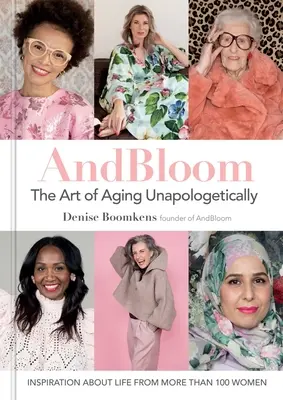 And Bloom the Art of Aging Unapologetically: Inspirație despre viață de la mai mult de 100 de femei - And Bloom the Art of Aging Unapologetically: Inspiration about Life from More Than 100 Women