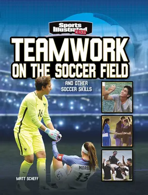 Munca în echipă pe terenul de fotbal: Și alte abilități de fotbal - Teamwork on the Soccer Field: And Other Soccer Skills