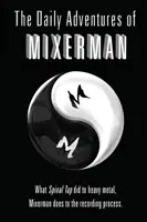 Aventurile zilnice ale lui Mixerman: ceea ce Spinal Tap a făcut pentru heavy metal, Mixerman face pentru lumea înregistrărilor - The Daily Adventures of Mixerman: What Spinal Tap did to heavy metal, Mixerman does to the recording world