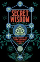 Înțelepciunea secretă - Societăți oculte și cunoștințe arcane de-a lungul veacurilor - Secret Wisdom - Occult Societies and Arcane Knowledge through the Ages
