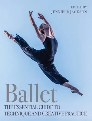 Balet: Ghidul esențial pentru tehnică și practică creativă - Ballet: The Essential Guide to Technique and Creative Practice