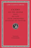 Despre orator: Cartea 3. Despre soartă. Paradoxuri stoice. Diviziuni ale oratoriei - On the Orator: Book 3. on Fate. Stoic Paradoxes. Divisions of Oratory