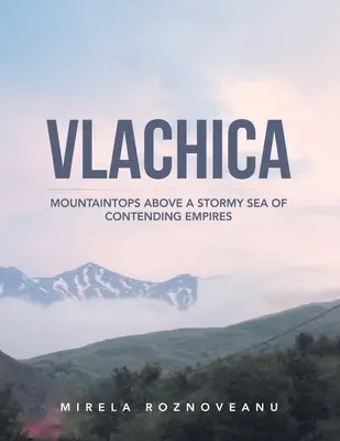 Vlachica: Vârfuri de munte deasupra unei mări furtunoase de imperii concurente - Vlachica: Mountaintops Above a Stormy Sea of Contending Empires