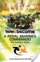 Cum să devii un comando Royal Marines - Ghidul cunoscătorilor - How 2 Become a Royal Marines Commando - The Insiders Guide