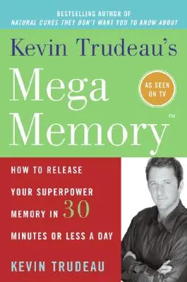 Mega memoria lui Kevin Trudeau: Cum să vă eliberați memoria superputere în 30 de minute sau mai puțin pe zi - Kevin Trudeau's Mega Memory: How to Release Your Superpower Memory in 30 Minutes or Less a Day