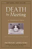 Death by Meeting: A Leadership Fable... about Solving the Most Painful Problem in Business (O fabulă despre leadership... despre rezolvarea celei mai dureroase probleme din afaceri) - Death by Meeting: A Leadership Fable...about Solving the Most Painful Problem in Business