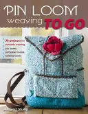 Pin Loom Weaving to Go: 30 de proiecte pentru țesut portabil - Pin Loom Weaving to Go: 30 Projects for Portable Weaving