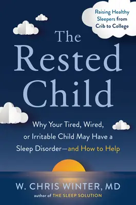 Copilul odihnit: De ce copilul tău obosit, nervos sau iritabil poate avea o tulburare de somn - și cum să îl ajuți - The Rested Child: Why Your Tired, Wired, or Irritable Child May Have a Sleep Disorder--And How to Help