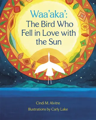 Waa'aka': Pasărea care s-a îndrăgostit de soare - Waa'aka': The Bird Who Fell in Love with the Sun