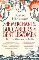 Negustorițe, bucureștence și gentlewomen - Femei britanice în India (She-Merchants, Buccaneers and Gentlewomen - British Women in India) - She-Merchants, Buccaneers and Gentlewomen - British Women in India