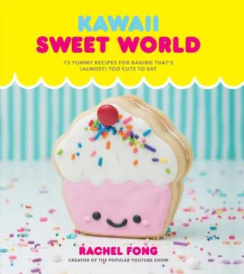 Cartea de bucate Kawaii Sweet World: 75 de rețete delicioase de copt care sunt (aproape) prea drăguțe pentru a fi mâncate - Kawaii Sweet World Cookbook: 75 Yummy Recipes for Baking That's (Almost) Too Cute to Eat