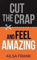 Lasă prostiile și simte-te uimitor - Cut the Crap and Feel Amazing