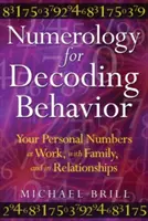 Numerologie pentru decodarea comportamentului: Numerele tale personale la locul de muncă, cu familia și în relații - Numerology for Decoding Behavior: Your Personal Numbers at Work, with Family, and in Relationships