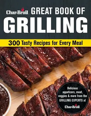 Char-Broil Great Book of Grilling: 300 de rețete gustoase pentru fiecare masă - Char-Broil Great Book of Grilling: 300 Tasty Recipes for Every Meal
