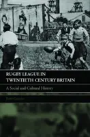 Rugby League in Twentieth Century Britain: O istorie socială și culturală - Rugby League in Twentieth Century Britain: A Social and Cultural History