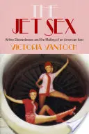 The Jet Sex: Stewardesele din liniile aeriene și crearea unei icoane americane - The Jet Sex: Airline Stewardesses and the Making of an American Icon