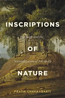 Inscripții ale naturii: Geologia și naturalizarea antichității: Geology and the Naturalization of Antiquity - Inscriptions of Nature: Geology and the Naturalization of Antiquity