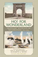 Ho! pentru Țara Minunilor: Relatările călătorilor din Yellowstone, 1872-1914 - Ho! for Wonderland: Travelers' Accounts of Yellowstone, 1872-1914