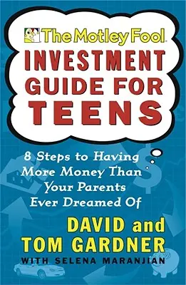 The Motley Fool Investment Guide for Teens: 8 pași pentru a avea mai mulți bani decât au visat vreodată părinții tăi - The Motley Fool Investment Guide for Teens: 8 Steps to Having More Money Than Your Parents Ever Dreamed of