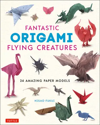Creaturi zburătoare fantastice Origami: 24 de modele de hârtie uimitoare - Fantastic Origami Flying Creatures: 24 Amazing Paper Models