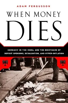 Când banii mor: The Nightmare of Deficit Spending, Devaluation, and Hyperinflation in Weimar Germany (Coșmarul cheltuielilor deficitare, al devalorizării și al hiperinflației în Germania de la Weimar) - When Money Dies: The Nightmare of Deficit Spending, Devaluation, and Hyperinflation in Weimar Germany