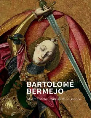 Bartolom Bermejo: Maestru al Renașterii spaniole - Bartolom Bermejo: Master of the Spanish Renaissance