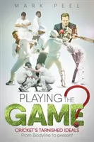 Playing the Game?: Idealurile pătate ale cricketului de la Bodyline până în prezent - Playing the Game?: Cricket's Tarnished Ideals from Bodyline to the Present