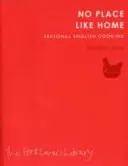 No Place Like Home - Bucătărie englezească de sezon - No Place Like Home - Seasonal English Cooking