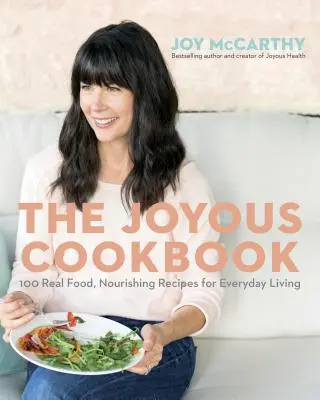 The Joyous Cookbook: Alimente reale, rețete hrănitoare pentru viața de zi cu zi - The Joyous Cookbook: Real Food, Nourishing Recipes for Everyday Living