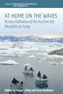 Acasă pe valuri: Human Habitation of the Sea from the Mesolithic to Today - At Home on the Waves: Human Habitation of the Sea from the Mesolithic to Today