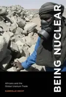 A fi nuclear: africanii și comerțul mondial cu uraniu - Being Nuclear: Africans and the Global Uranium Trade
