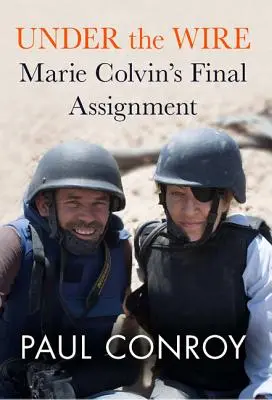 Under the Wire: Ultima misiune a lui Marie Colvin - Under the Wire: Marie Colvin's Final Assignment