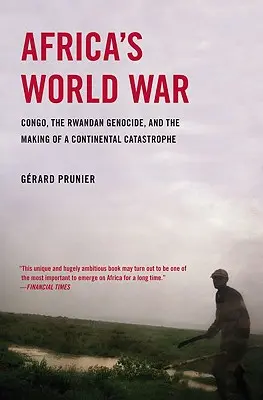 Războiul mondial al Africii: Congo, genocidul rwandez și crearea unei catastrofe continentale: Africa's World War: Congo, the Rwandan Genocide, and the Making of a Continental Catastrophe - Africa's World War: Congo, the Rwandan Genocide, and the Making of a Continental Catastrophe