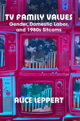 TV Family Values: Genul, munca domestică și sitcom-urile anilor 1980 - TV Family Values: Gender, Domestic Labor, and 1980s Sitcoms