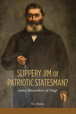 Jim alunecos sau om de stat patriot? James MacAndrew din Otago - Slippery Jim or Patriotic Statesman? James MacAndrew of Otago