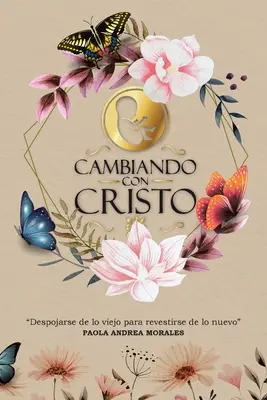 Cambiando con Cristo: Despojar de lo Viejo Para Revestirse de lo Nuevo - Cambiando con Cristo: Despojarse de lo Viejo Para Revestirse de lo Nuevo