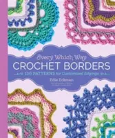 Every Which Way Crochet Borders: 139 de modele pentru borduri personalizate - Every Which Way Crochet Borders: 139 Patterns for Customized Edgings