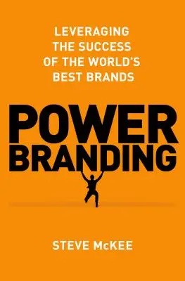 Power Branding: Valorificarea succesului celor mai bune mărci din lume - Power Branding: Leveraging the Success of the World's Best Brands