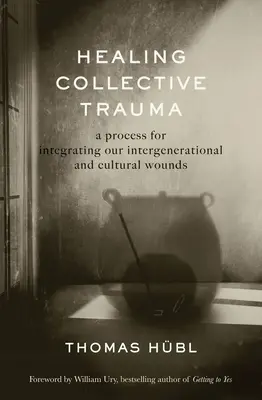 Vindecarea traumei colective: Un proces de integrare a rănilor noastre intergeneraționale și culturale - Healing Collective Trauma: A Process for Integrating Our Intergenerational and Cultural Wounds