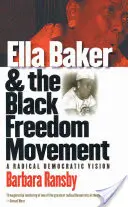 Ella Baker și Mișcarea pentru Libertatea Negrilor: O viziune democratică radicală - Ella Baker and the Black Freedom Movement: A Radical Democratic Vision