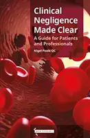 Clinical Negligence Made Clear - Un ghid pentru pacienți și profesioniști - Clinical Negligence Made Clear - A Guide for Patients & Professionals