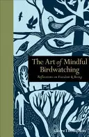 Arta observării conștiente a păsărilor: Reflecții despre libertate și ființă (The Art of Mindful Birdwatching: Reflections on Freedom & Being) - The Art of Mindful Birdwatching: Reflections on Freedom & Being