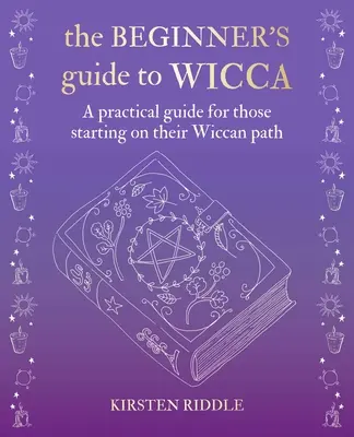 The Beginner's Guide to Wicca: Un ghid practic pentru cei care încep pe calea Wicca - The Beginner's Guide to Wicca: A Practical Guide for Those Starting on Their Wiccan Path