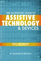 The Illustrated Guide to Assistive Technology & Devices (Ghidul ilustrat al tehnologiei și dispozitivelor de asistență): Instrumente și gadgeturi pentru o viață independentă - The Illustrated Guide to Assistive Technology & Devices: Tools and Gadgets for Living Independently